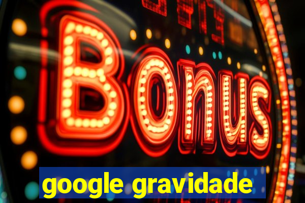 google gravidade